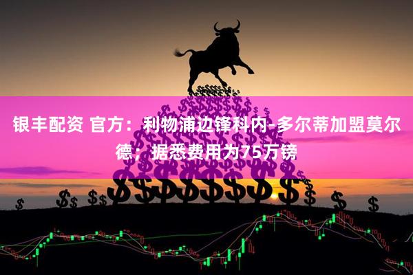 银丰配资 官方：利物浦边锋科内-多尔蒂加盟莫尔德；据悉费用为75万镑